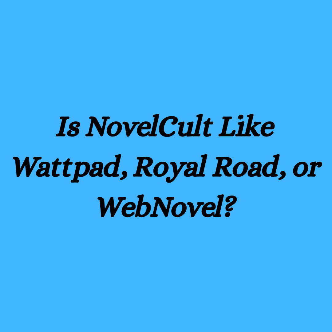 Is NovelCult Like Wattpad, Royal Road, or WebNovel?